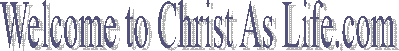 Welcome to Christ As Life.com